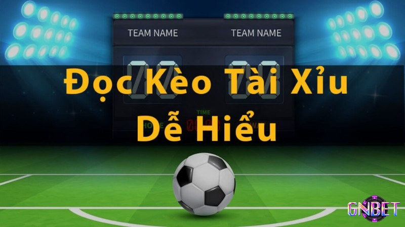 Hướng dẫn cách đọc kèo bóng đá tài xỉu chuẩn nhất cho người chơi mới