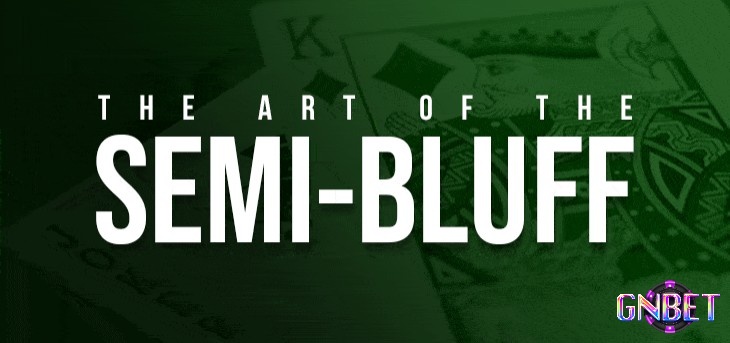 Bluffing và semi-bluffing là gì? Cách áp dụng